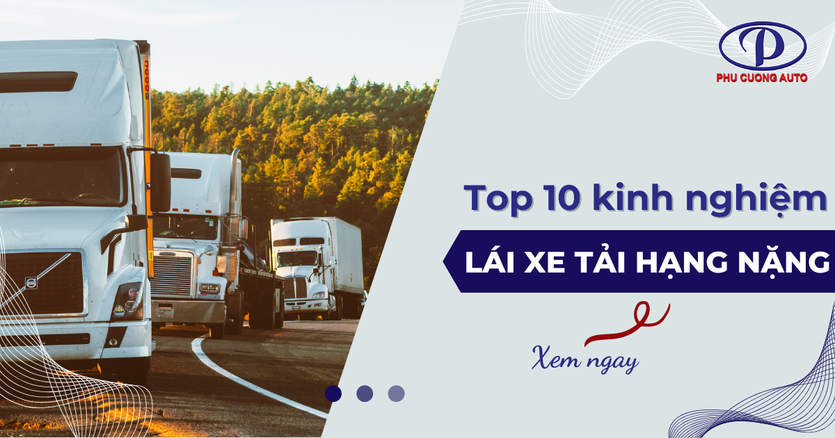 10 kinh nghiệm lái xe tải hạng nặng quý báu cho các tài mới